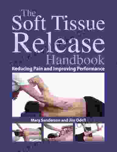 The Soft Tissue Release Handbook: Reducing Pain And Improving Performance