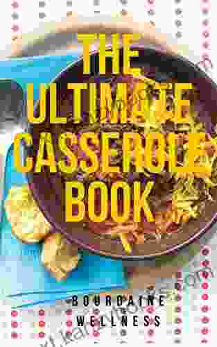 The Ultimate Casseroles Book: More Than 500 Heartwarming Dishes Fantastic Frozen Casserole Recipes