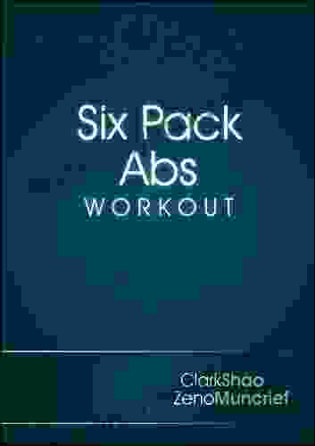 Six Pack Abs Workout: A Complete Reference Guide To The Workouts You Ll Need To Get A Six Pack Set Of Abs