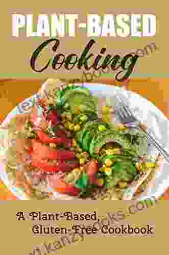 Plant Based Cooking: A Plant Based Gluten Free Cookbook