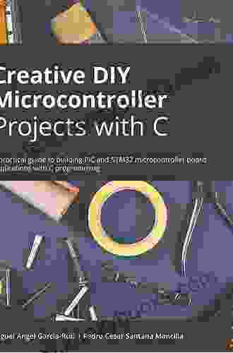 DIY Microcontroller Projects For Hobbyists: The Ultimate Project Based Guide To Building Real World Embedded Applications In C And C++ Programming