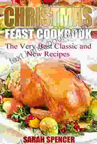 Christmas Feast Cookbook: The Very Best Classic and New Recipes