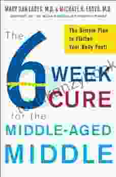 The 6 Week Cure For The Middle Aged Middle: The Simple Plan To Flatten Your Belly Fast