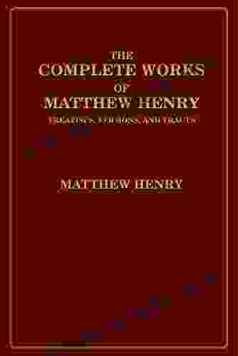 The Complete Works Of Matthew Henry: Treatises Sermons And Tracts