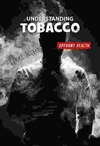 Understanding Tobacco (21st Century Skills Library: Upfront Health)