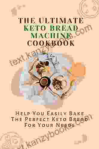 The Ultimate Keto Bread Machine Cookbook: Help You Easily Bake The Perfect Keto Bread For Your Needs: Diabetic Bread Recipes For Bread Machine