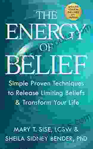 The Energy Of Belief: Simple Proven Techniques To Release Limiting Beliefs Transform Your Life