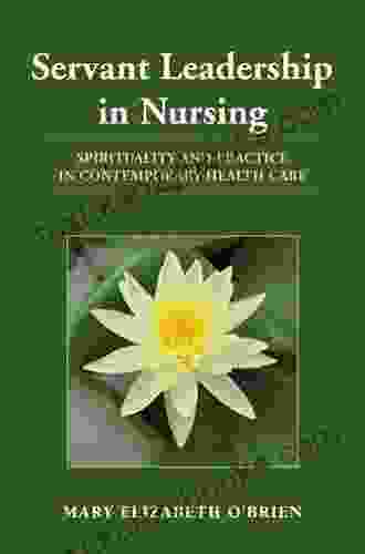 Servant Leadership In Nursing: Spirituality And Practice In Contemporary Health Care