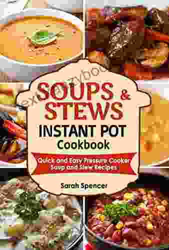 Soups And Stews Instant Pot Cookbook: Quick And Easy Pressure Cooker Favorite Soup And Stew Recipes