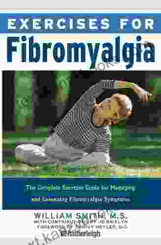 Exercises For Fibromyalgia: The Complete Exercise Guide For Managing And Lessening Fibromyalgia Symptoms