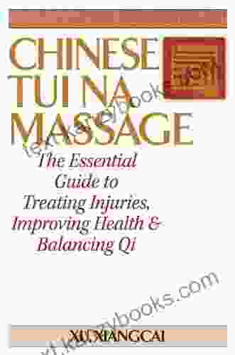 Chinese Tui Na Massage: The Essential Guide To Treating Injuries Improving Health Balancing Qi (Practical TCM)