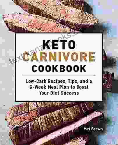 Keto Carnivore Cookbook: Low Carb Recipes Tips And A 6 Week Meal Plan To Boost Your Diet Success