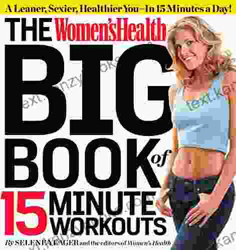 The Women S Health Big Of 15 Minute Workouts: A Leaner Sexier Healthier You In 15 Minutes A Day