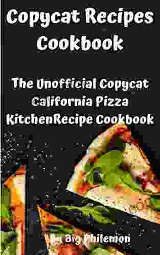 Copycat Recipes Cookbook: The Unofficial Copycat California Pizza KitchenRecipe Cookbook