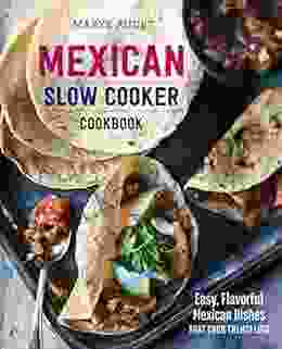 Mexican Slow Cooker Cookbook: Easy Flavorful Mexican Dishes That Cook Themselves