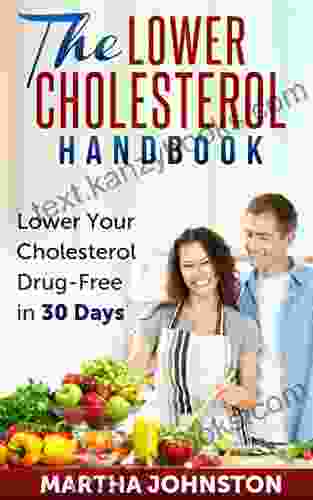 The Lower Cholesterol Handbook: Lower Your Cholesterol Drug Free In 30 Days