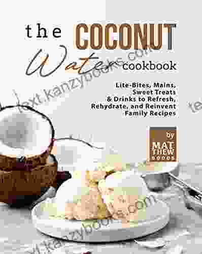 The Coconut Water Cookbook: Lite Bites Mains Sweet Treats Drinks To Refresh Rehydrate And Reinvent Family Recipes