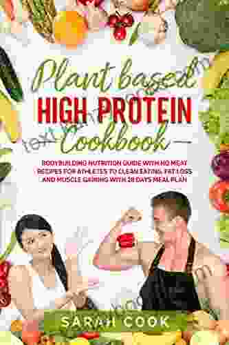 PLANT BASED HIGH PROTEIN COOKBOOK: BODYBUILDING NUTRITION GUIDE WITH NO MEAT RECIPES FOR ATHLETES TO CLEAN EATING FAT LOSS AND MUSCLE GAINING WITH 28 DAYS MEAL PLAN (Plant Based Diet 2)