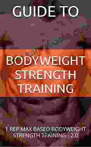 Guide To Bodyweight Strength Training 2 0 FREE VERSION: 1 Rep Max Based Bodyweight Strength Training