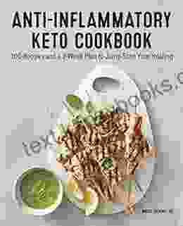 Anti Inflammatory Keto Cookbook: 100 Recipes And A 2 Week Plan To Jump Start Your Healing