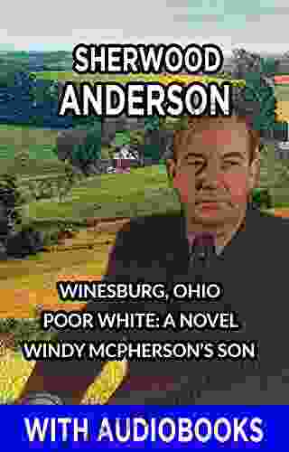 Sherwood Anderson: Winesburg Ohio Poor White: A Novel Windy McPherson S Son