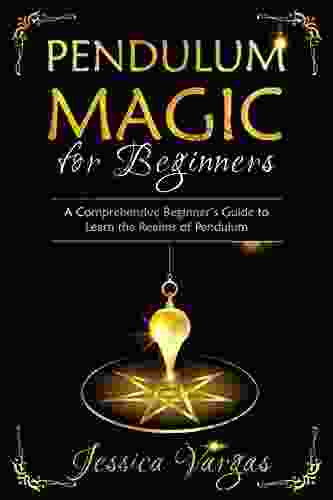 Pendulum Magic For Beginners: A Comprehensive Beginner S Guide To Learn The Realms Of Pendulum