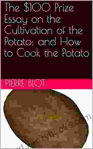 The $100 Prize Essay On The Cultivation Of The Potato And How To Cook The Potato