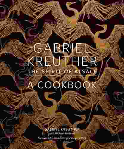 Gabriel Kreuther: The Spirit Of Alsace A Cookbook