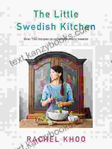 The Little Swedish Kitchen: Over 100 Recipes To Celebrate Every Season