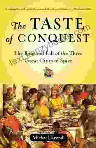 The Taste Of Conquest: The Rise And Fall Of The Three Great Cities Of Spice