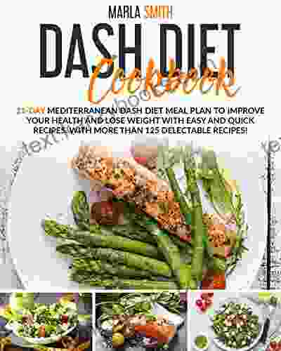 Dash Diet Cookbook: 21 Day Mediterranean Dash Diet Meal Plan To Improve Your Health And Lose Weight With Easy And Quick Recipes With More Than 125 Delectable Recipes