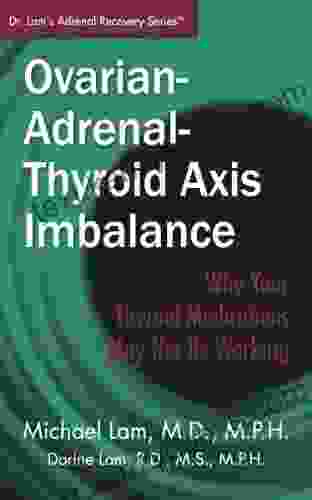 Ovarian Adrenal Thyroid Axis Imbalance: Why Your Thyroid Medications May Not Be Working (Dr Lam S Adrenal Recovery Series)