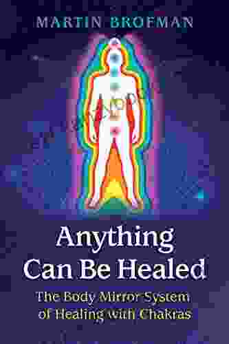 Anything Can Be Healed: The Body Mirror System Of Healing With Chakras