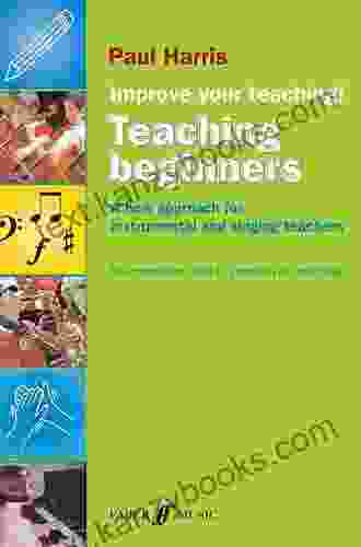 Improve Your Teaching Teaching Beginners: A New Approach For Instrumental And Singing Teachers