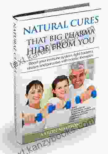 Natural Cures That Big Pharma Hide From You: Boost Your Immune System Fight Bacteria Viruses And Parasites With Holistic Therapies