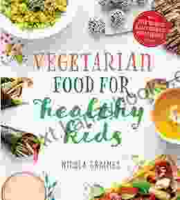 Vegetarian Food For Healthy Kids: Over 100 Quick And Easy Nutrient Packed Recipes