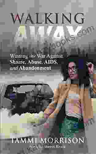 Walking Away: Winning The War Against Shame Abuse Aids And Abandonment