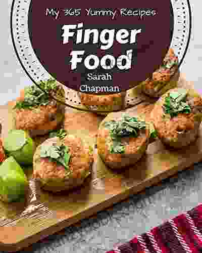 My 365 Yummy Finger Food Recipes: A Yummy Finger Food Cookbook You Won T Be Able To Put Down